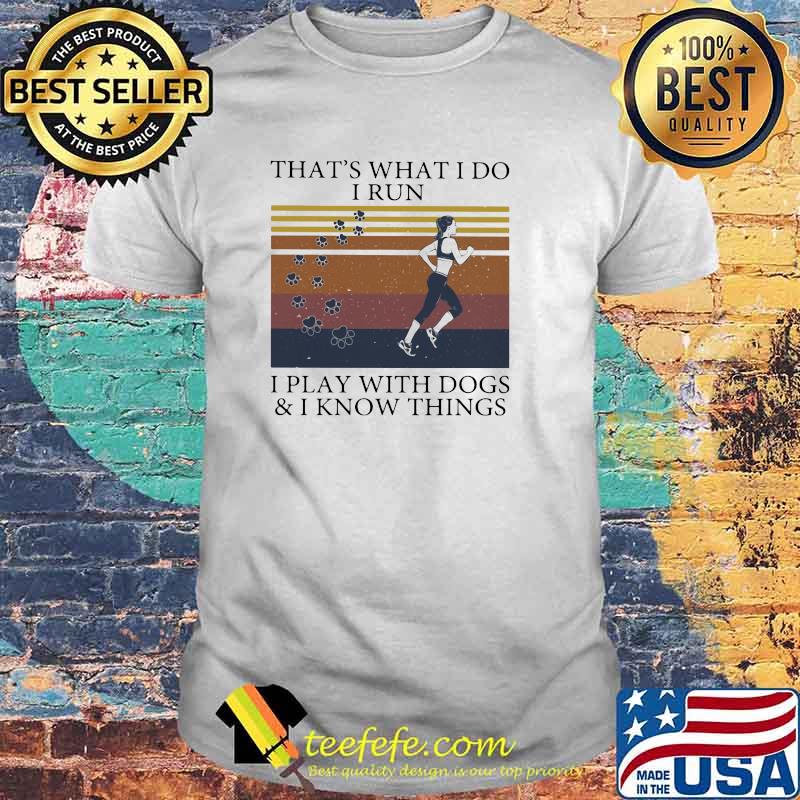 That's What I Do I Run I Play With Dogs And I Know Things Vintage Shirt That's What I Do I Run I Play With Dogs And I Know Things Vintage Shirt