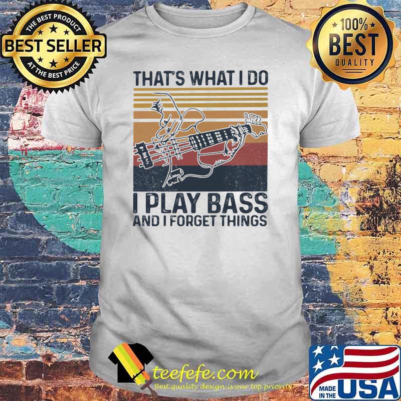 That's What I Do Play Bass And I Forget Things Vintage Shirt