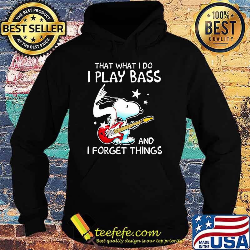 That What I Do I Play Bass And I Forget Things Snoopy Shirt Hoodie That What I Do I Play Bass And I Forget Things Snoopy Shirt Hoodie