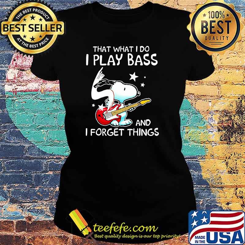 That What I Do I Play Bass And I Forget Things Snoopy Shirt Ladies tee That What I Do I Play Bass And I Forget Things Snoopy Shirt Ladies tee
