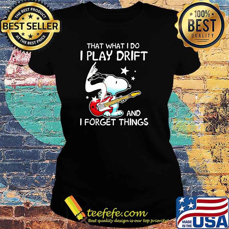 That What I Do I Play Drift And I Forget Things Snoopy Shirt Ladies tee That What I Do I Play Drift And I Forget Things Snoopy Shirt Ladies tee