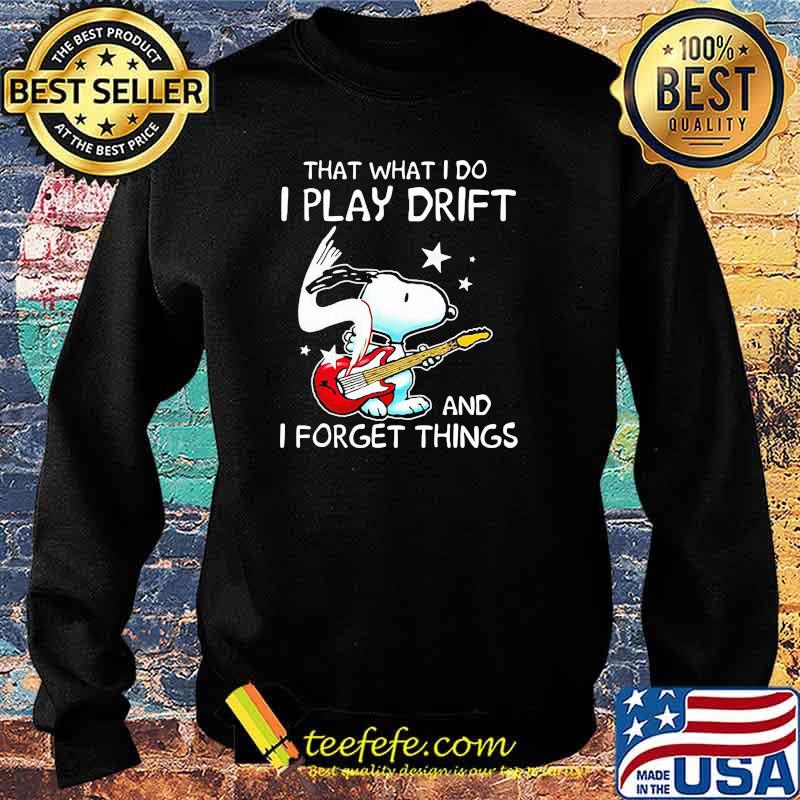 That What I Do I Play Drift And I Forget Things Snoopy Shirt Sweater That What I Do I Play Drift And I Forget Things Snoopy Shirt Sweater