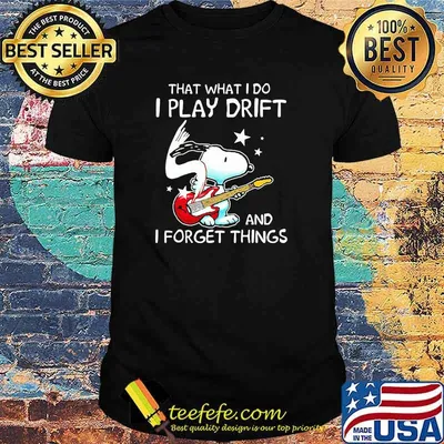That What I Do I Play Drift And I Forget Things Snoopy Shirt