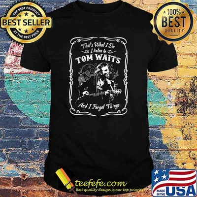 That’s What I Do I Listen To Tom Waits And I Forget Things Play Guitar Shirt