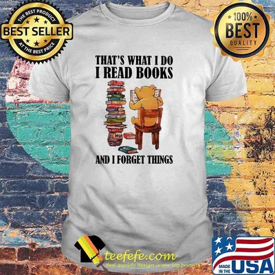 That’s What I Do I Read Books And I Forget Things Bear Shirt