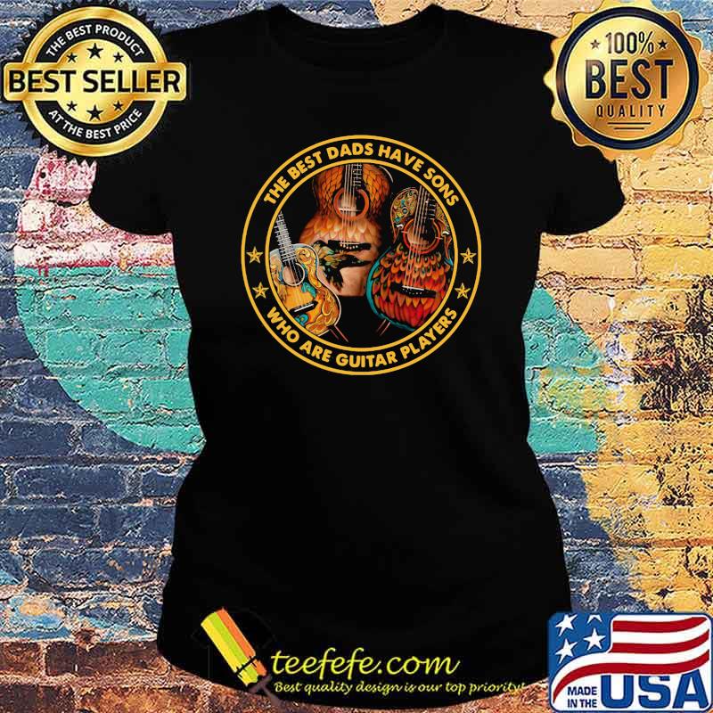 The best dads have sons who are guitar players Shirt Ladies tee The best dads have sons who are guitar players Shirt Ladies tee