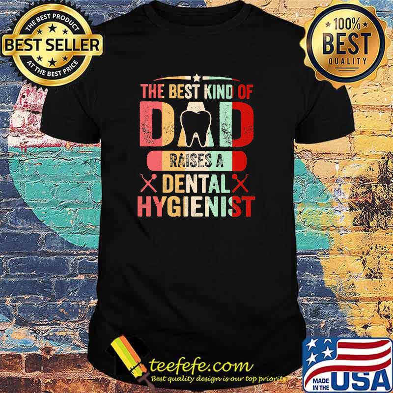 The Best Kind Of Dad Raises A Dental Hygienist Vintage Shirt