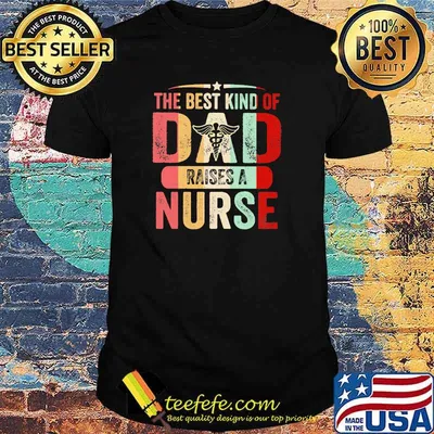 The Best Kind Of Dad Raises A Nurse Vintage Shirt