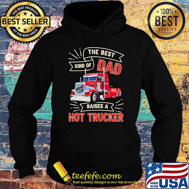 The Best Kind OS Dad Raises A Hot Trucker Shirt Hoodie The Best Kind OS Dad Raises A Hot Trucker Shirt Hoodie