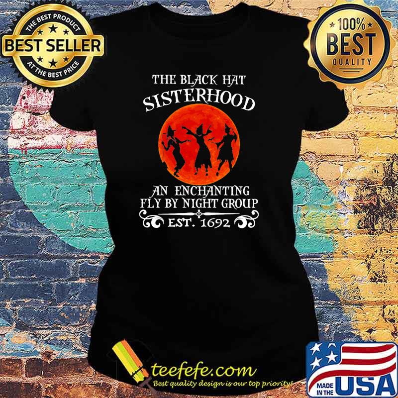 The Black Hat Sisterhood An Enchanting Fly By Night Group EST 1692 Blood moon Shirt Ladies tee The Black Hat Sisterhood An Enchanting Fly By Night Group EST 1692 Blood moon Shirt Ladies tee