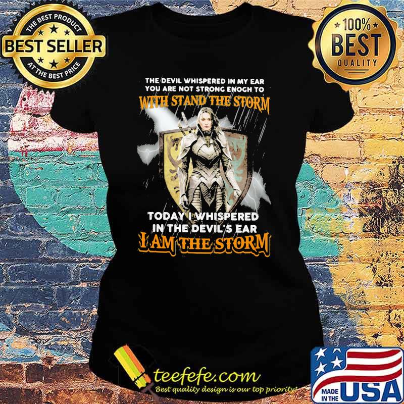 The Devil Whispered IN My Ear You Are Not Strong Enogh To With Stand The Storm I Am The Storm Shirt Ladies tee The Devil Whispered IN My Ear You Are Not Strong Enogh To With Stand The Storm I Am The Storm Shirt Ladies tee