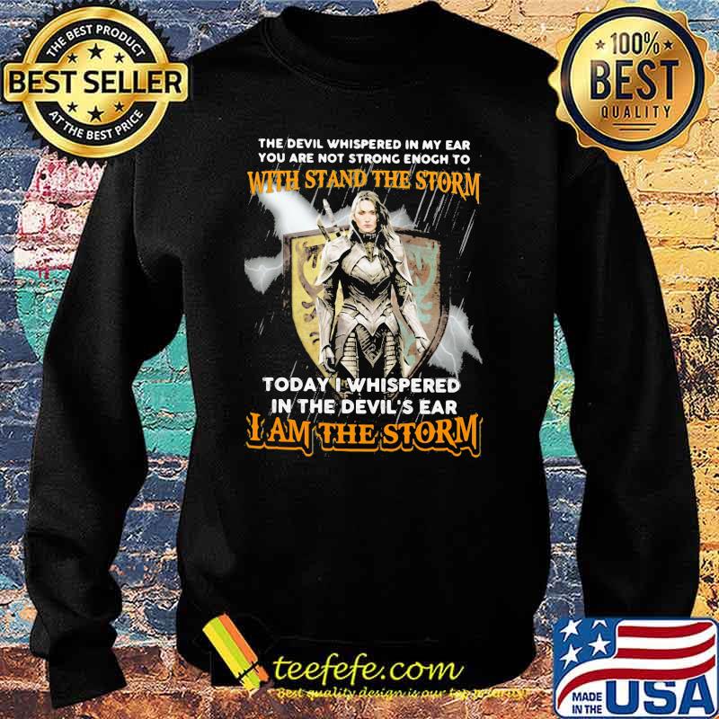 The Devil Whispered IN My Ear You Are Not Strong Enogh To With Stand The Storm I Am The Storm Shirt Sweater The Devil Whispered IN My Ear You Are Not Strong Enogh To With Stand The Storm I Am The Storm Shirt Sweater
