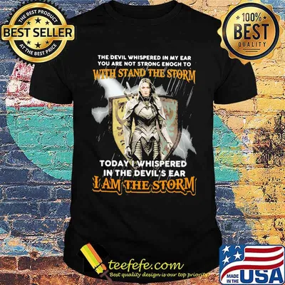 The Devil Whispered IN My Ear You Are Not Strong Enogh To With Stand The Storm I Am The Storm Shirt