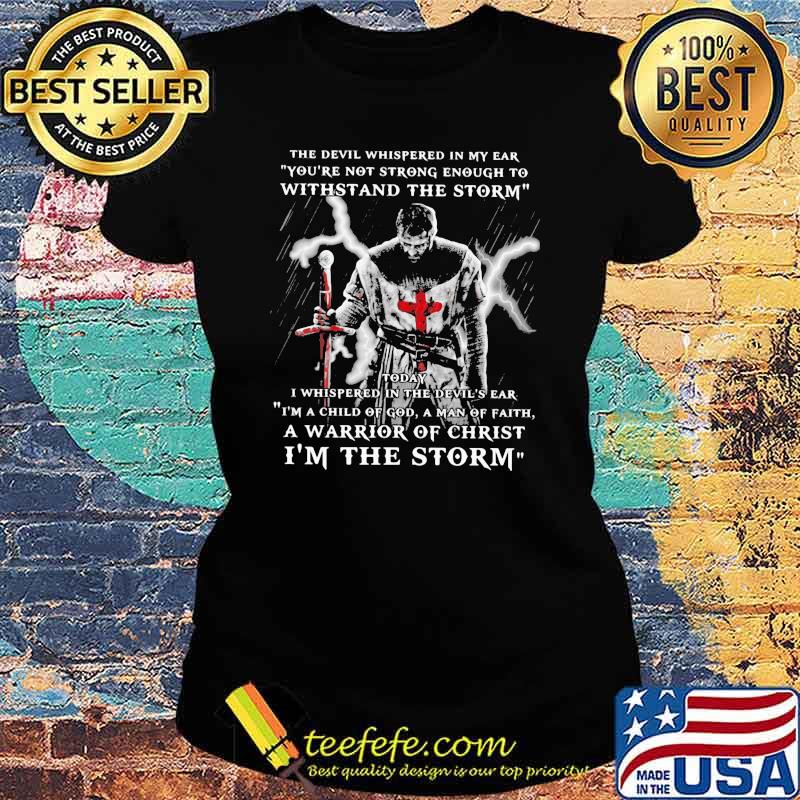 The Devil Whispered in My Ear You're Not Strong Enough To Withstand The Storm Shirt Ladies tee The Devil Whispered in My Ear You're Not Strong Enough To Withstand The Storm Shirt Ladies tee