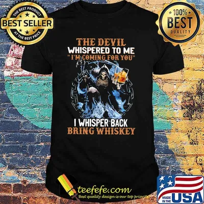 The Devil Whispered To Me I'm Coming For You I Whisper Back Bring Whisket Skull Shirt