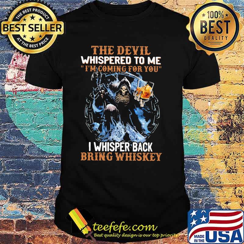 The Devil Whispered To Me I'm Coming For You I Whisper Back Bring Whisket Skull Shirt