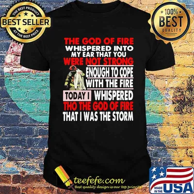 The God Of Fire whispered Into My Ear that You Were Not Strong Enough To Cope Firefighter Shirt