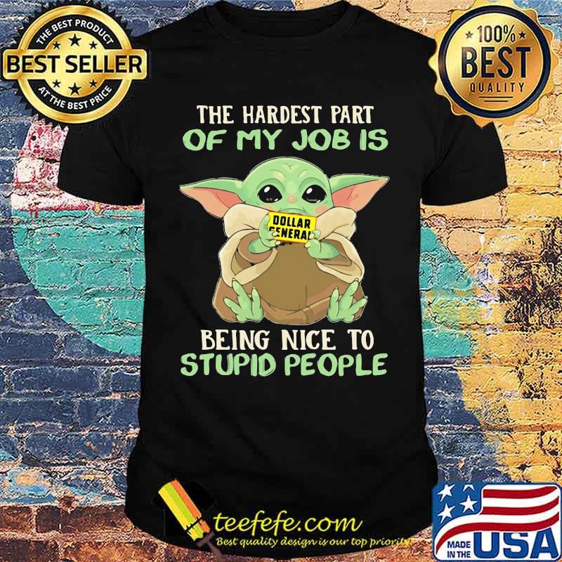 The hardest part of my job is being nice to stupid people baby yoda dollar general logo shirt The hardest part of my job is being nice to stupid people baby yoda dollar general logo shirt