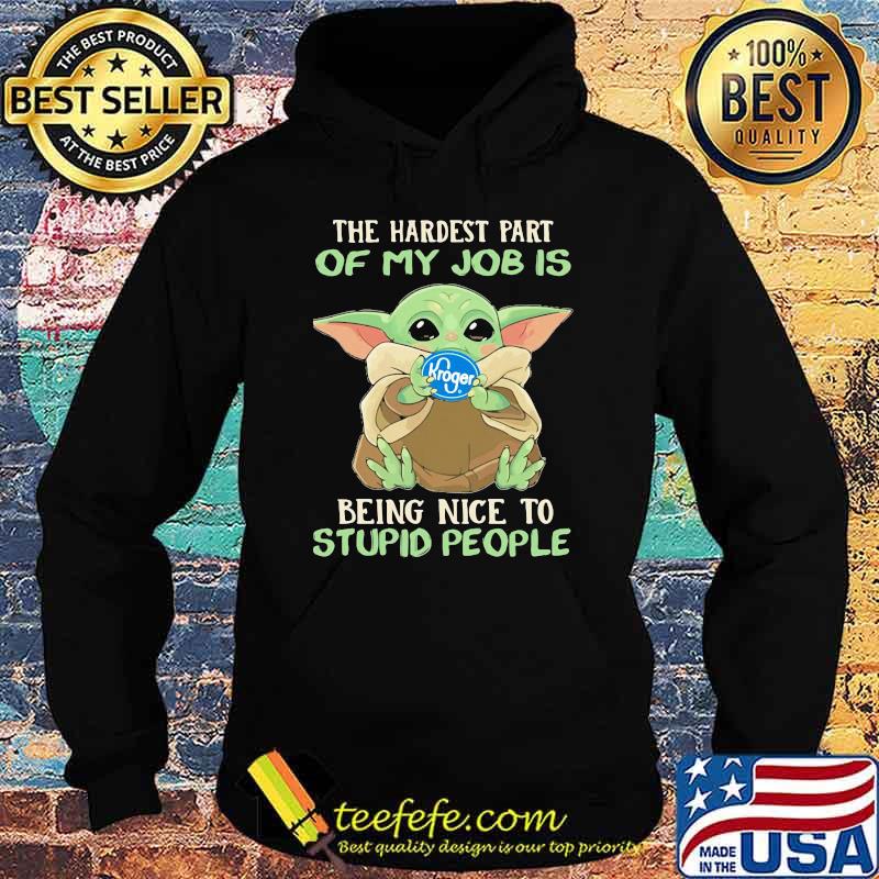 The hardest part of my job is being nice to stupid people baby yoda Kroger log Hoodie The hardest part of my job is being nice to stupid people baby yoda Kroger log Hoodie