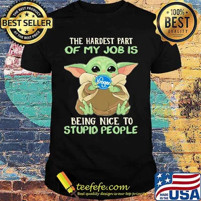The hardest part of my job is being nice to stupid people baby yoda Kroger log shirt