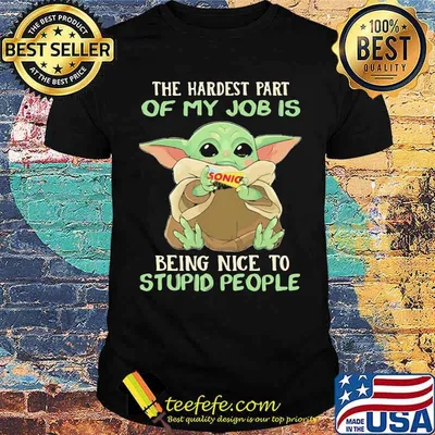 The hardest part of my job is being nice to stupid people baby yoda sonic drive shirt