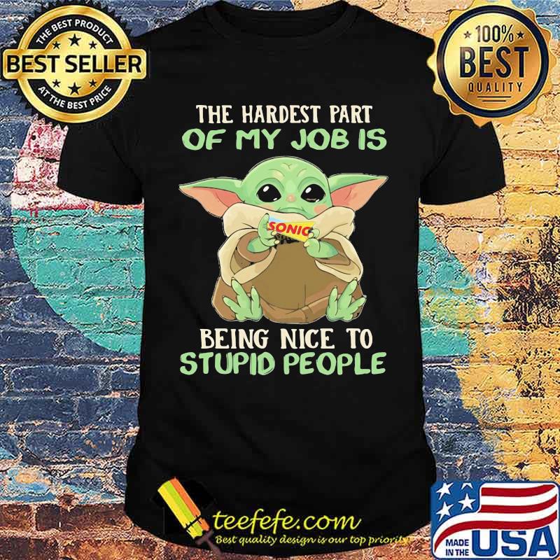 The hardest part of my job is being nice to stupid people baby yoda sonic drive shirt The hardest part of my job is being nice to stupid people baby yoda sonic drive shirt