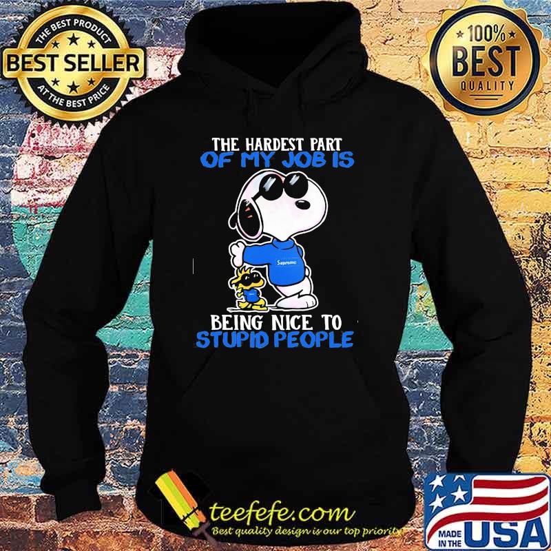 The hardest part of my job is being nice to stupid people snoopy Hoodie The hardest part of my job is being nice to stupid people snoopy Hoodie