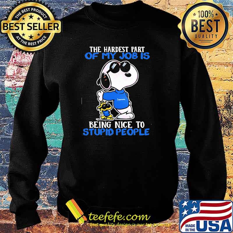 The hardest part of my job is being nice to stupid people snoopy Sweater The hardest part of my job is being nice to stupid people snoopy Sweater