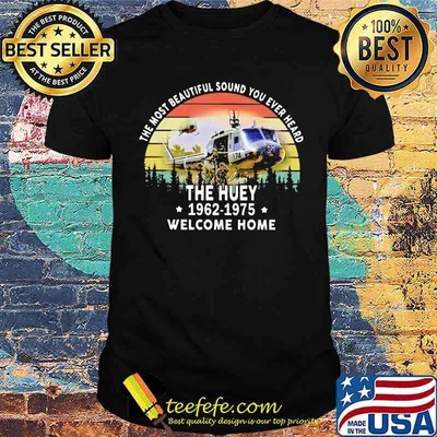 The Most Beautiful Sound You Ever Heard The Huey 1962 1975 Welcome Home Helicapter Vintage Shirt