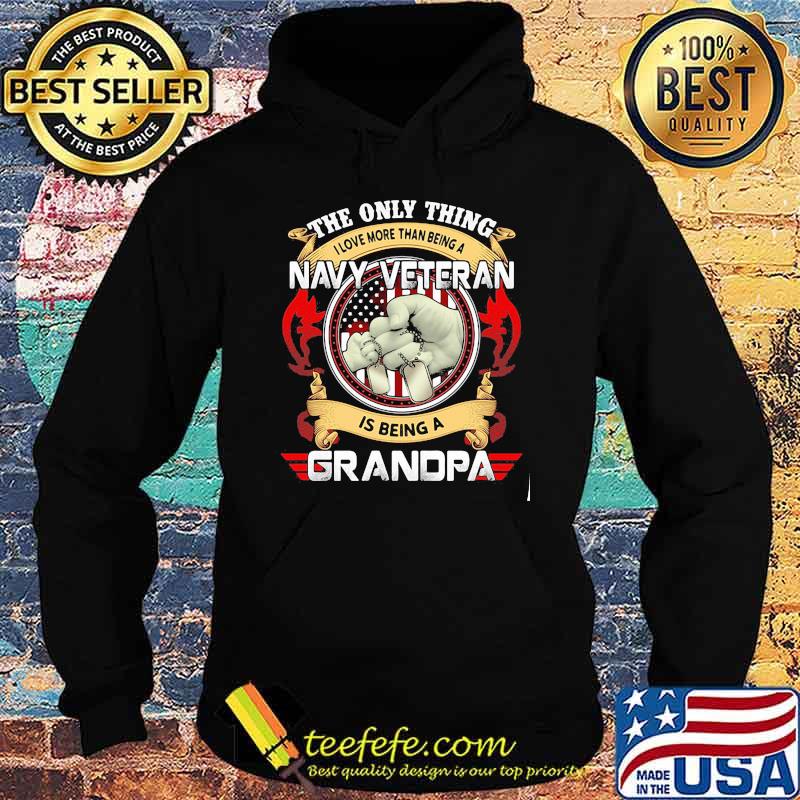 The Only Thing I Love More Than Being A Navy Veteran Is Being A Grandpa Shirt Hoodie The Only Thing I Love More Than Being A Navy Veteran Is Being A Grandpa Shirt Hoodie