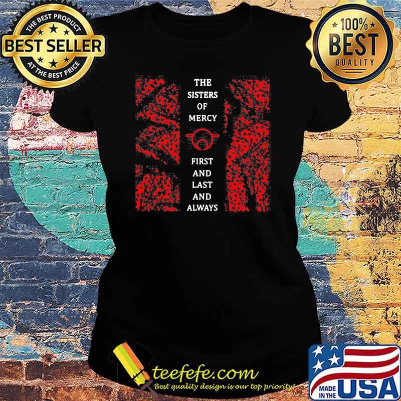 The sisters of mercy first and last and always Ladies tee The sisters of mercy first and last and always Ladies tee