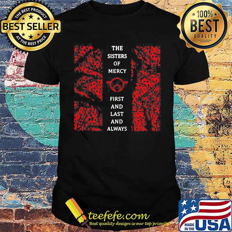 The sisters of mercy first and last and always shirt The sisters of mercy first and last and always shirt