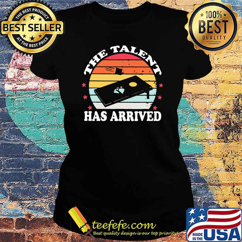The Talent Has Arrived Cornhole Vintage Shirt Ladies tee The Talent Has Arrived Cornhole Vintage Shirt Ladies tee