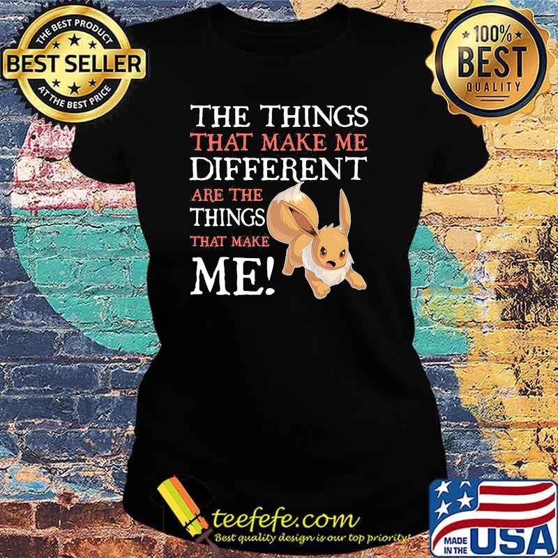 The Things That Make Me Different Are The Things That Make Me Eevee Pokemon Shirt Ladies tee The Things That Make Me Different Are The Things That Make Me Eevee Pokemon Shirt Ladies tee