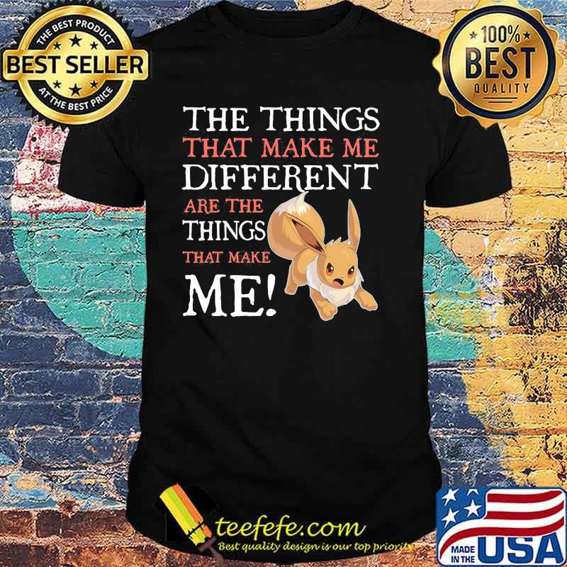The Things That Make Me Different Are The Things That Make Me Eevee Pokemon Shirt The Things That Make Me Different Are The Things That Make Me Eevee Pokemon Shirt