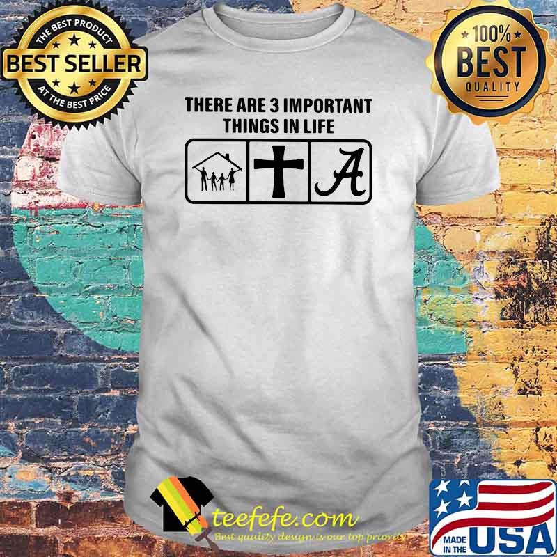 There are 3 important things in life family god alabama crimson shirt