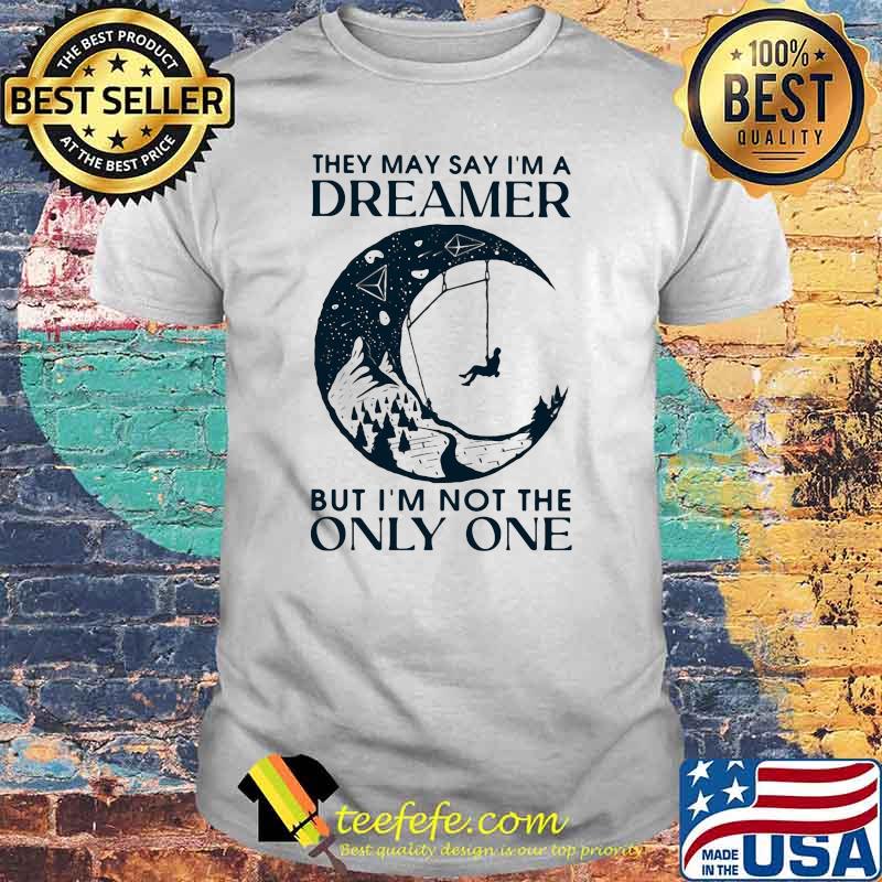 Thet May Say I'm A Dreamer But I'm Not The Only One The Moon Shirt