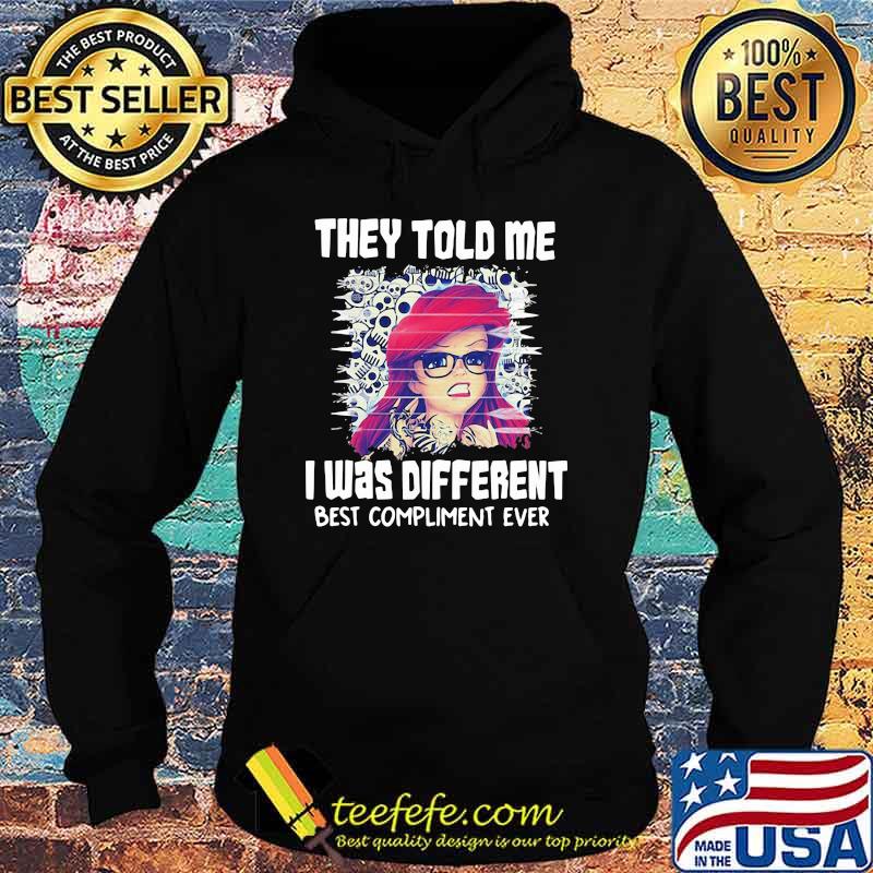 They Told Me I Was Different Best Compliment Ever The Little Mermaid Shirt' Hoodie They Told Me I Was Different Best Compliment Ever The Little Mermaid Shirt' Hoodie