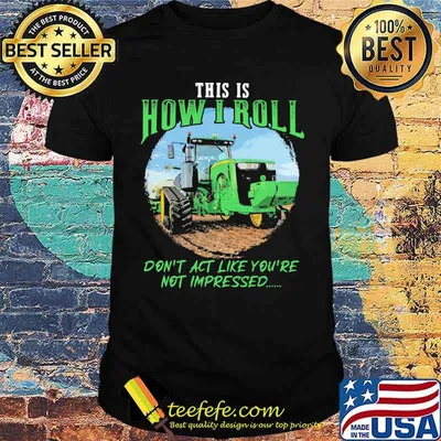 This Is How I Roll Don't Act Like You're Not Impressed Tractor Shirt