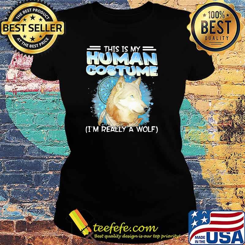 This Is My Human Costume I'm Really A Wolf Shirt Ladies tee This Is My Human Costume I'm Really A Wolf Shirt Ladies tee