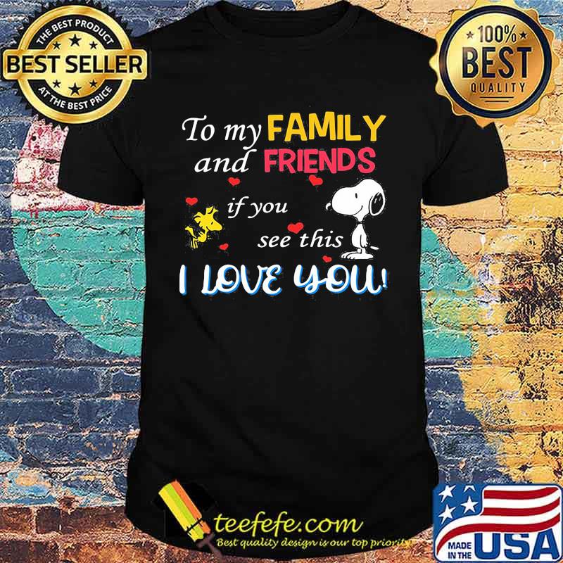 To my family and friends if you see this i love you snoopy shirt