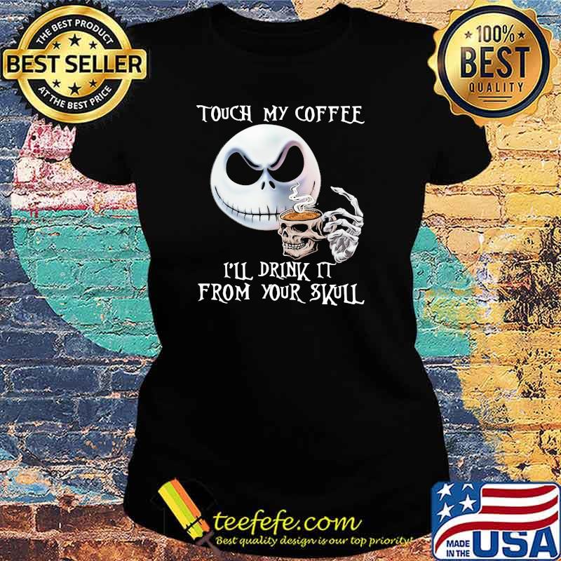 Touch my coffee I'll drink it from your skull Ladies tee Touch my coffee I'll drink it from your skull Ladies tee