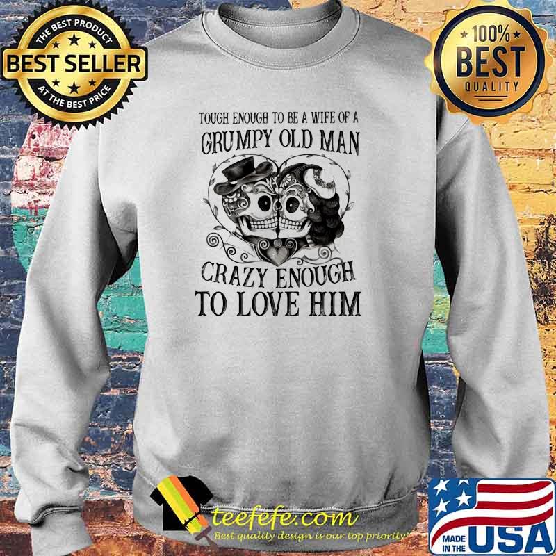 Tough Enough To Be A Wife Of A Grumpy Old Man Crazy Enough To Love Him Skull Shirt Sweater Tough Enough To Be A Wife Of A Grumpy Old Man Crazy Enough To Love Him Skull Shirt Sweater