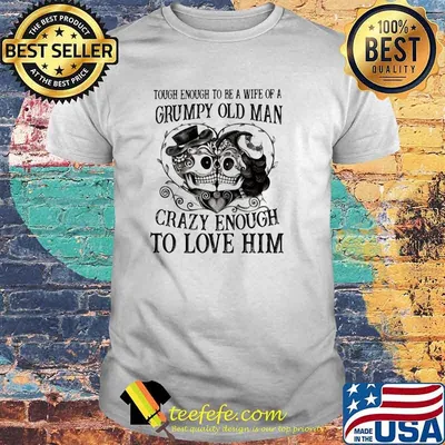 Tough Enough To Be A Wife Of A Grumpy Old Man Crazy Enough To Love Him Skull Shirt