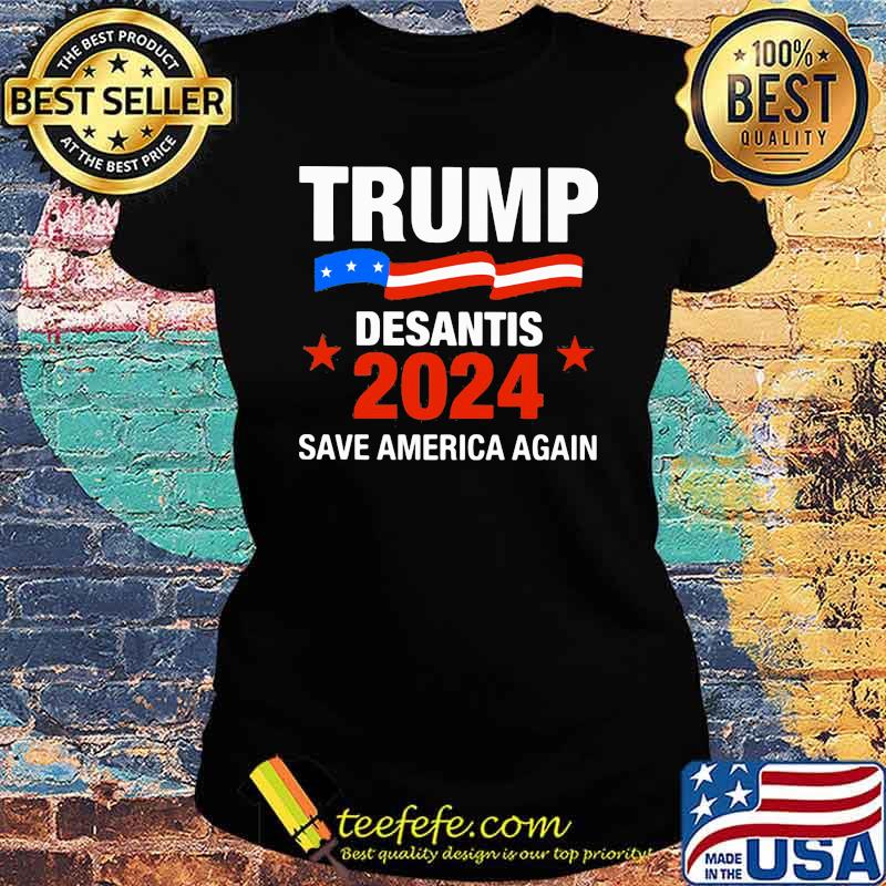 Trump Desantis 2024 Save America Again Shirt Ladies tee Trump Desantis 2024 Save America Again Shirt Ladies tee
