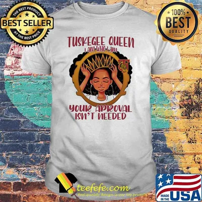 Turkegee queen i am who i am your aproval isnt needed black girl shirt