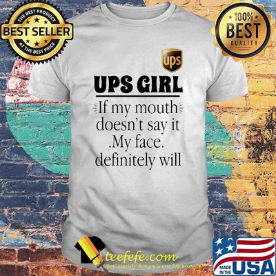 Ups girl if my mouth doesnt say it my face definitely will shirt