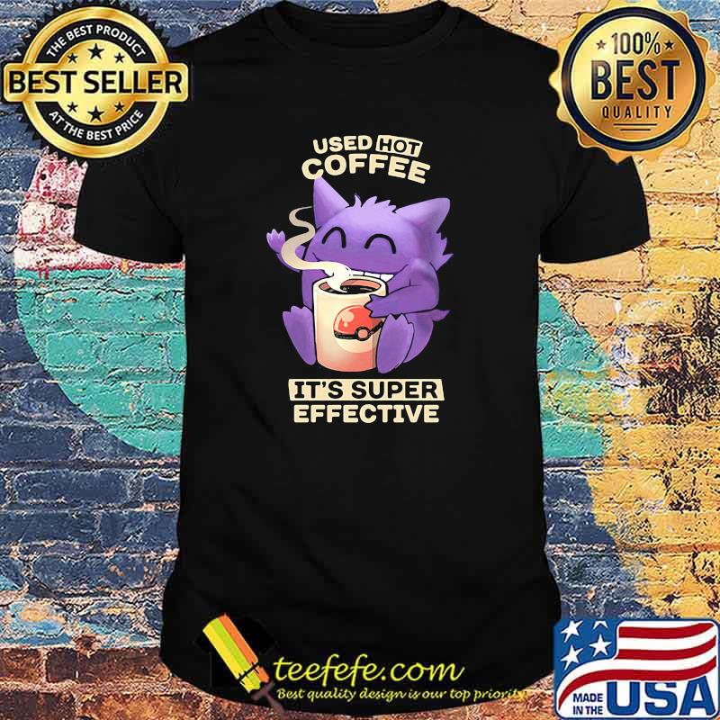 Used hot coffee it's super effective Pokemon shirt