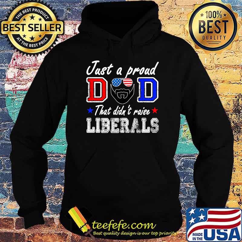 ust A Proud Dad That Didn't Raise Liberals Father's Day Sunglasses american flag T-Shirt Hoodie ust A Proud Dad That Didn't Raise Liberals Father's Day Sunglasses american flag T-Shirt Hoodie