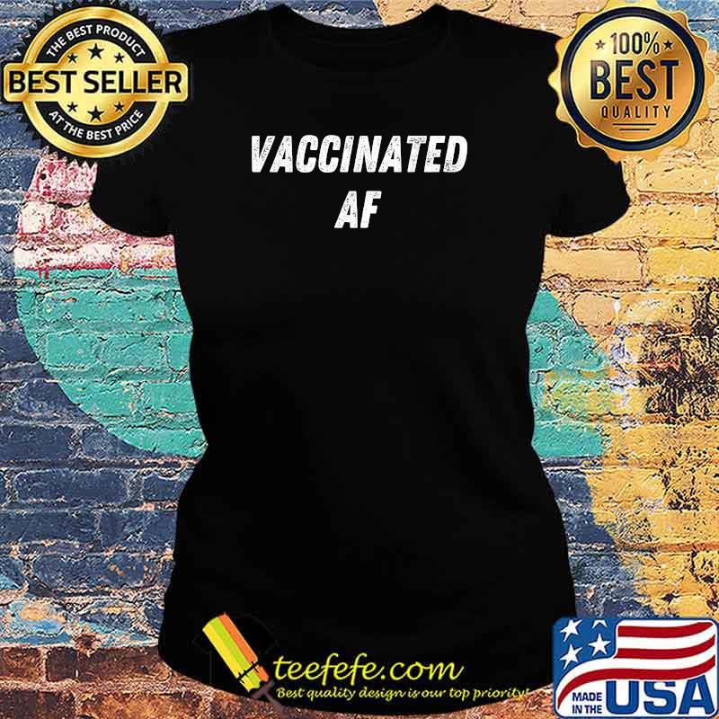 Vaccinated AF 2021 I'm Fully Vaccinated 2021 Pro Vaccination T-Shirt Ladies tee Vaccinated AF 2021 I'm Fully Vaccinated 2021 Pro Vaccination T-Shirt Ladies tee